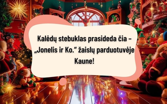 The Christmas miracle begins here - at the "Jonelis ir Ko" toy store in Kaunas!