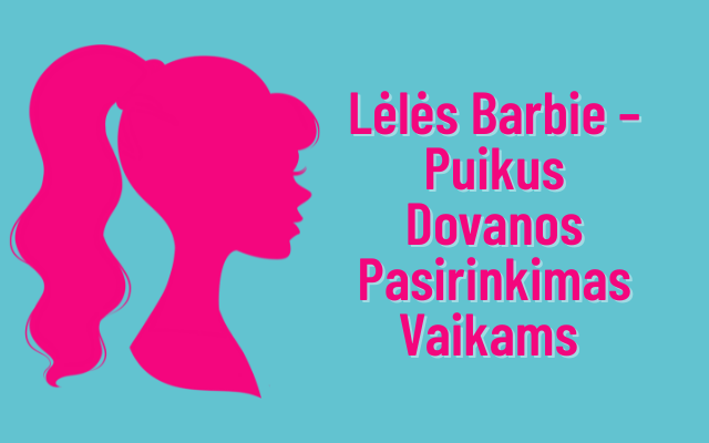 Barbie Dolls – A Great Gift Choice for Children | JonelisIrKo.lt