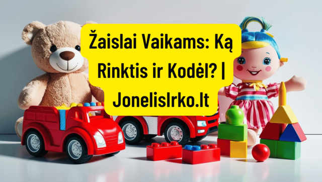 Toys for Children: What to Choose and Why? | JonelisIrko.lt